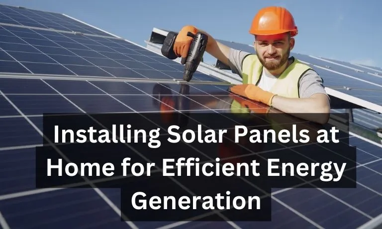 Step-by-Step Guide: Installing Solar Panels at Home for Efficient Energy Generation