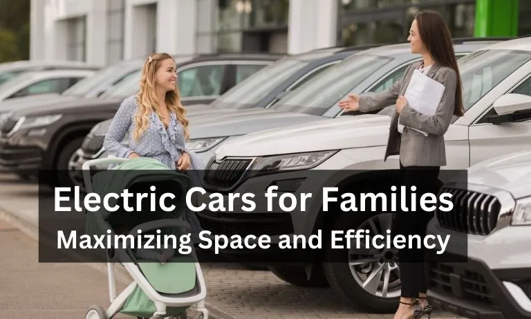 Electric Cars for Families: Maximizing Space and Efficiency