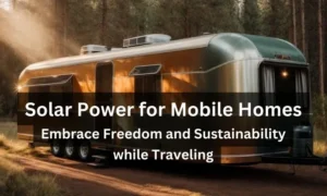 Solar Power for Mobile Homes Embrace Freedom and Sustainability while Traveling